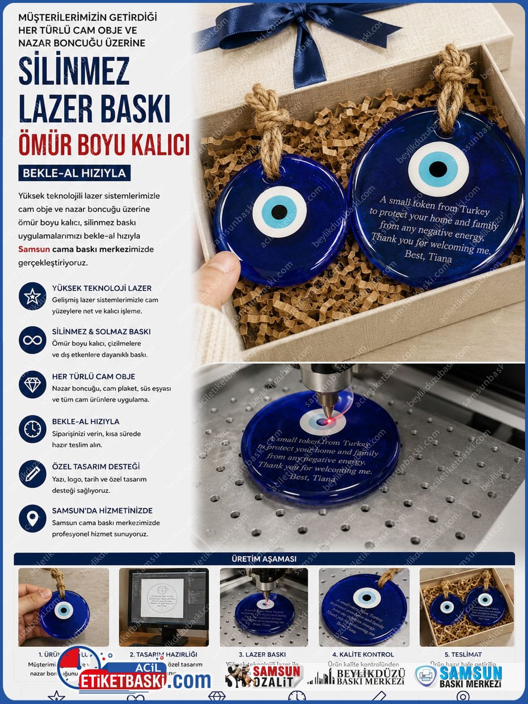 samsun-cama-baski-merkezi-lazer-ile-kalici-nazar-boncugu-hediyelik Müşterilerimizin getirdiği her türlü cam obje ve nazar boncuğu üzerine, yüksek teknolojili lazer sistemleriyle ömür boyu kalıcı, silinmez baskı uygulamalarımız, bekle-al hızıyla Samsun cama baskı merkezimizde gerçekleştirilmektedir.